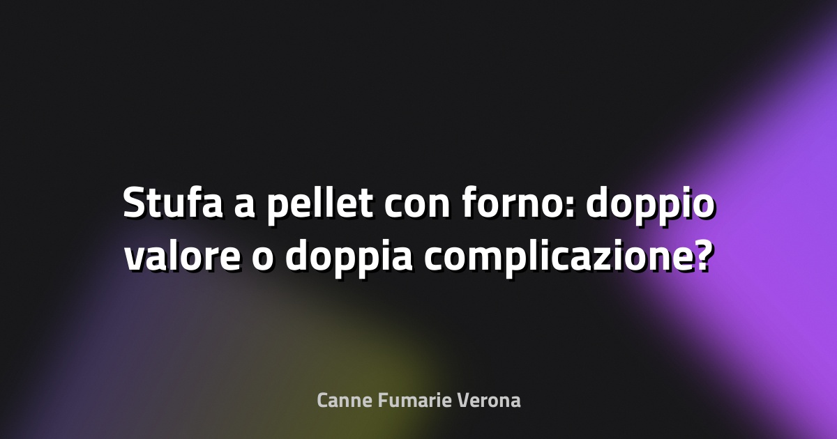 🔥 Stufa a pellet con forno: doppio valore o doppia complicazione?