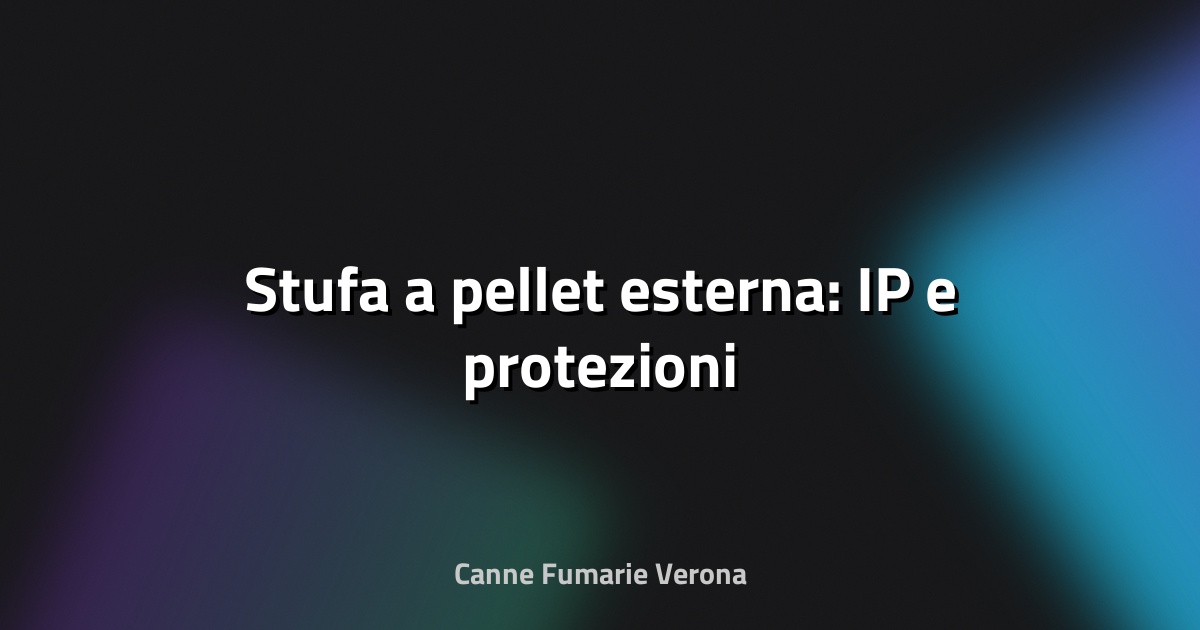 🔥 Stufa a pellet esterna: IP e protezioni