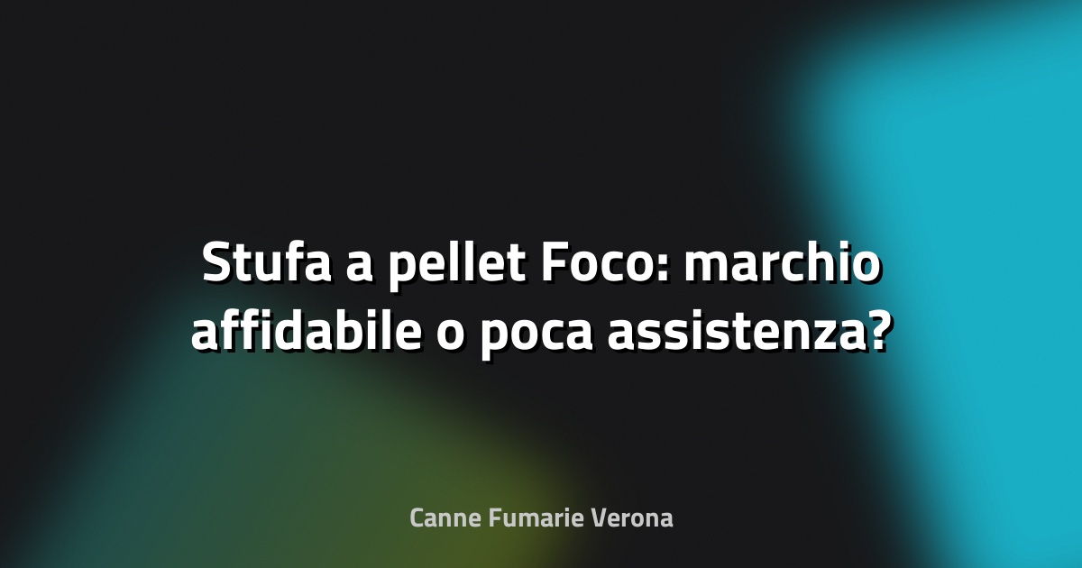 🔥 Stufa a pellet Foco: marchio affidabile o poca assistenza?
