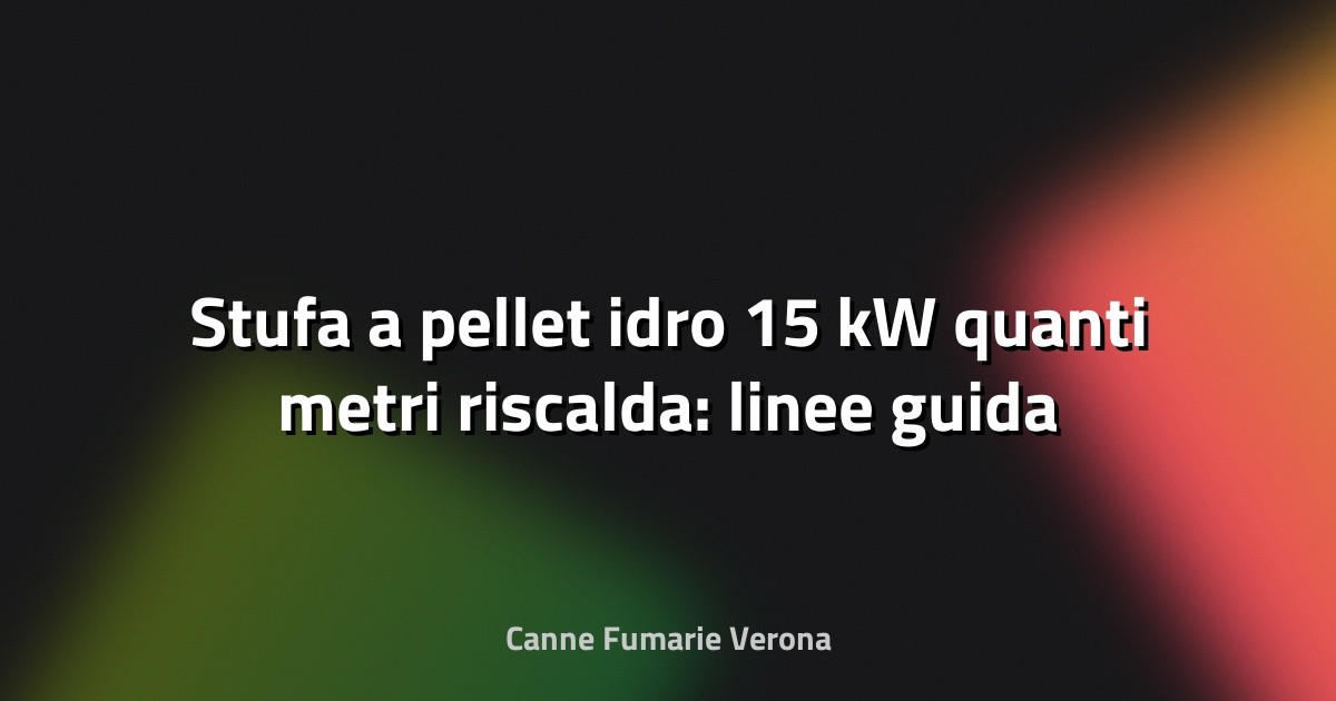 🔥 Stufa a pellet idro 15 kW quanti metri riscalda: linee guida