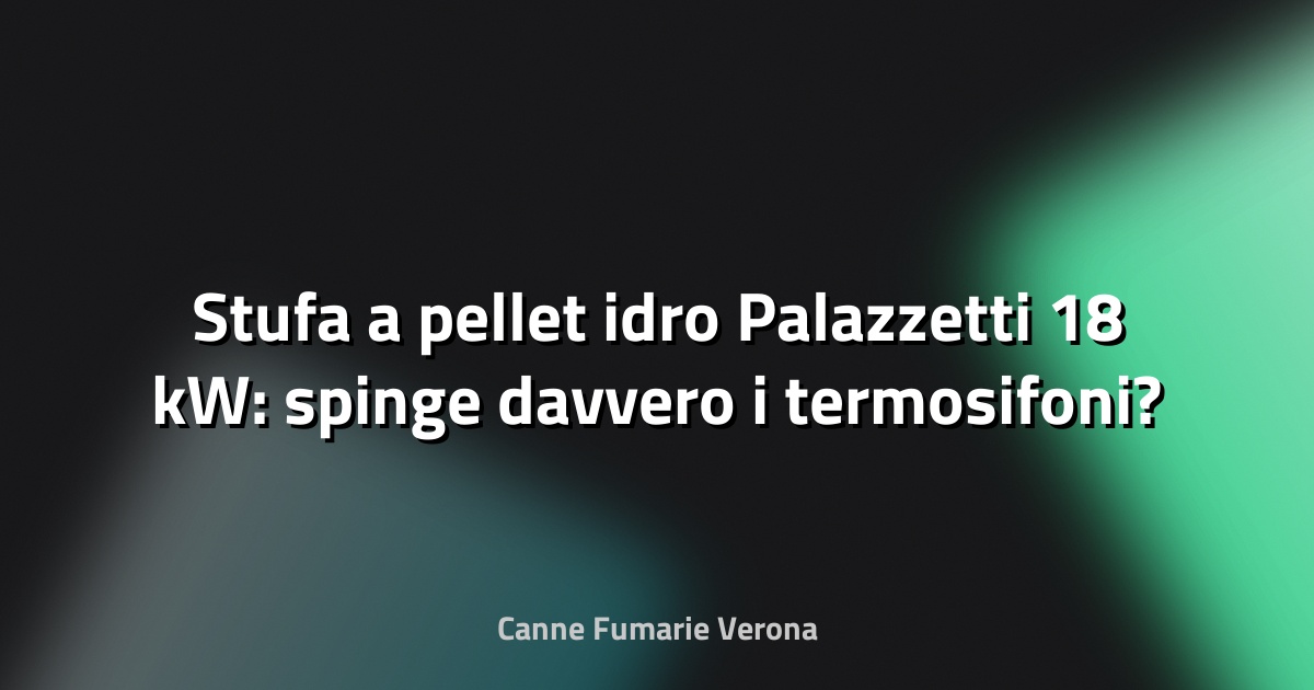🔥 Stufa a pellet idro Palazzetti 18 kW: spinge davvero i termosifoni?