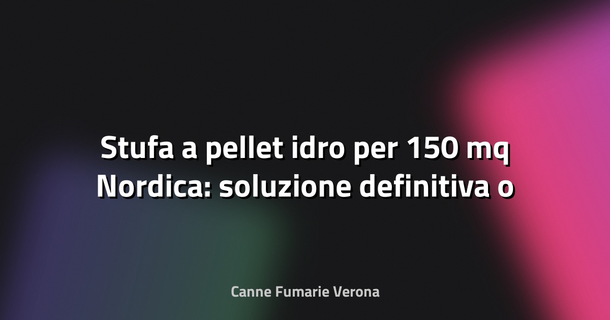 🔥 Stufa a pellet idro per 150 mq Nordica: soluzione definitiva o solo marketing?