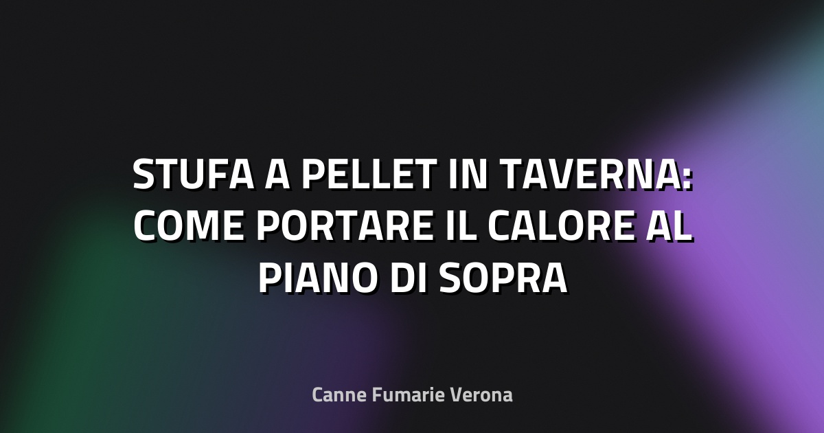 🔥 STUFA A PELLET IN TAVERNA: COME PORTARE IL CALORE AL PIANO DI SOPRA