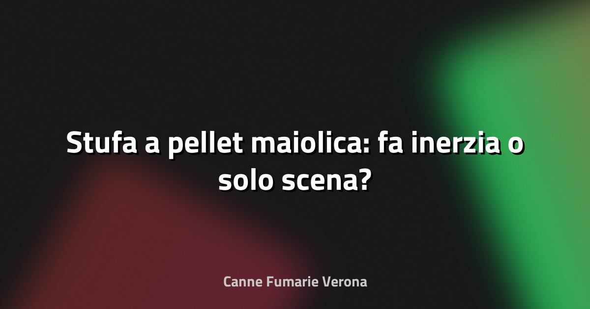🔥 Stufa a pellet maiolica: fa inerzia o solo scena?