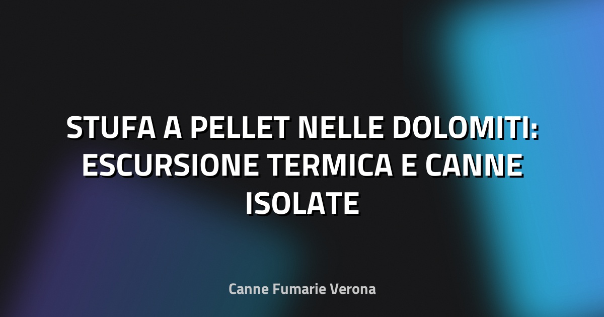 🔥 STUFA A PELLET NELLE DOLOMITI: ESCURSIONE TERMICA E CANNE ISOLATE