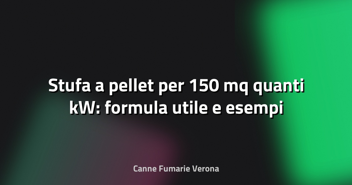 🔥 Stufa a pellet per 150 mq quanti kW: formula utile e esempi