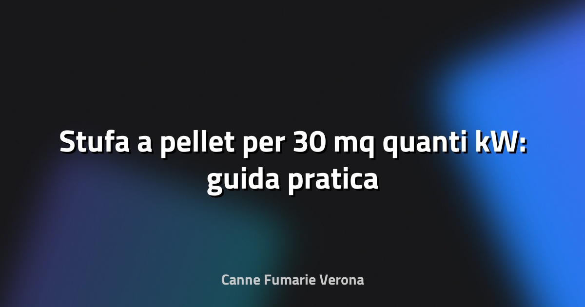 🔥 Stufa a pellet per 30 mq quanti kW: guida pratica