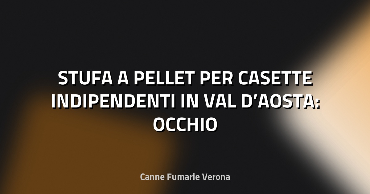 🔥 STUFA A PELLET PER CASETTE INDIPENDENTI IN VAL D’AOSTA: OCCHIO AL TIRAGGIO