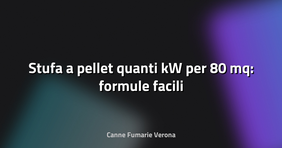 🔥 Stufa a pellet quanti kW per 80 mq: formule facili