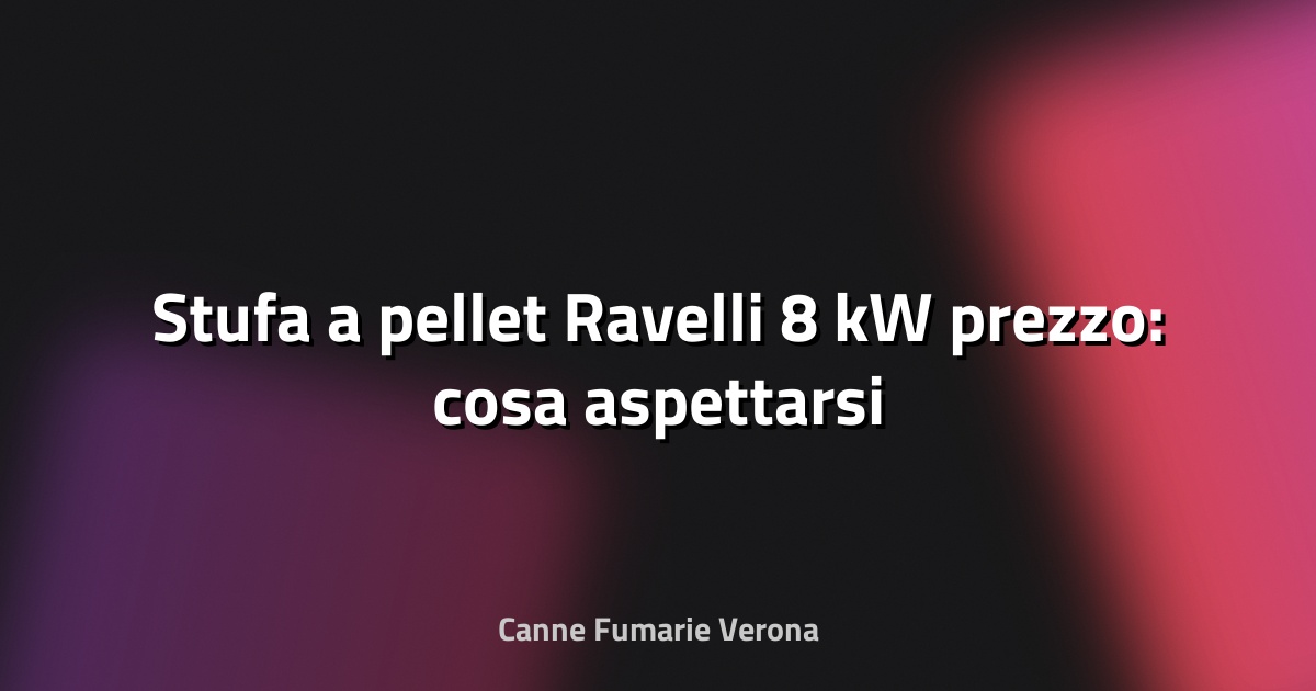 🔥 Stufa a pellet Ravelli 8 kW prezzo: cosa aspettarsi