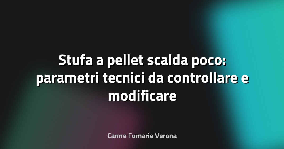Stufa a pellet scalda poco: parametri tecnici da controllare e modificare