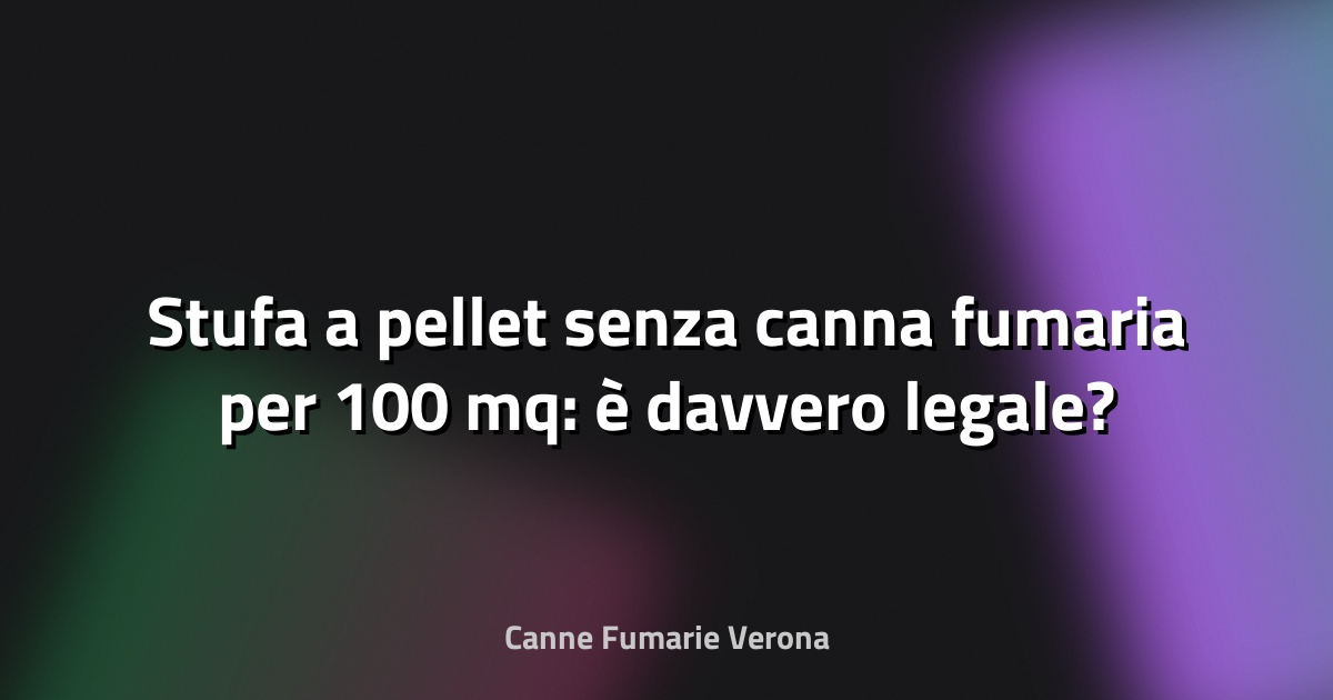 🔥 Stufa a pellet senza canna fumaria per 100 mq: è davvero legale?