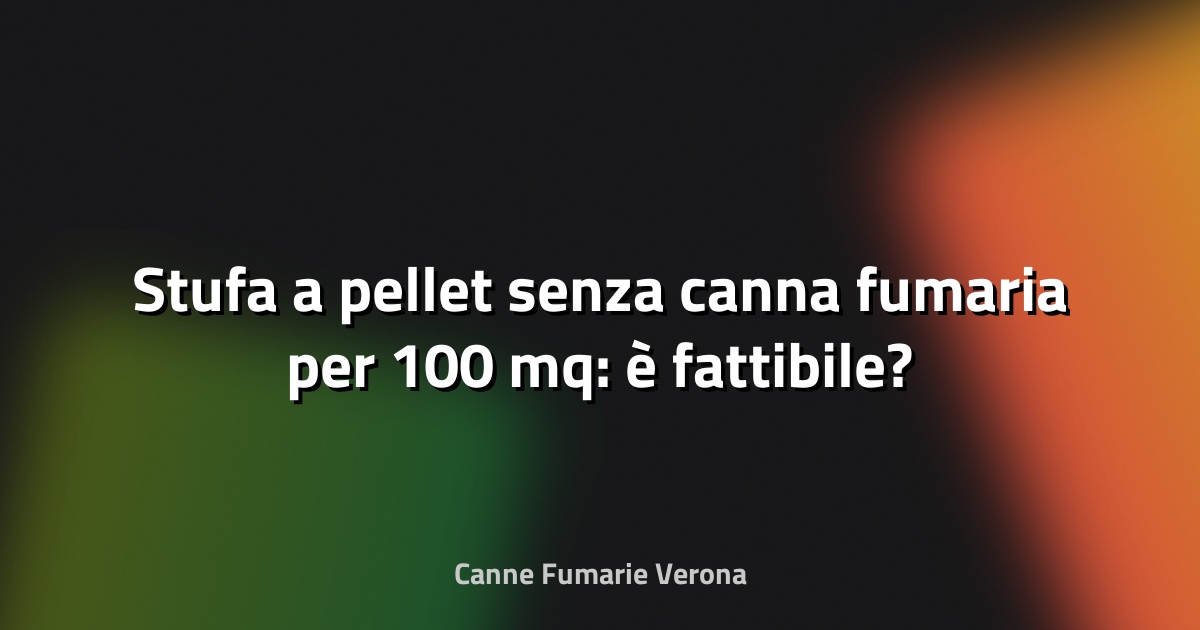 🔥 Stufa a pellet senza canna fumaria per 100 mq: è fattibile?
