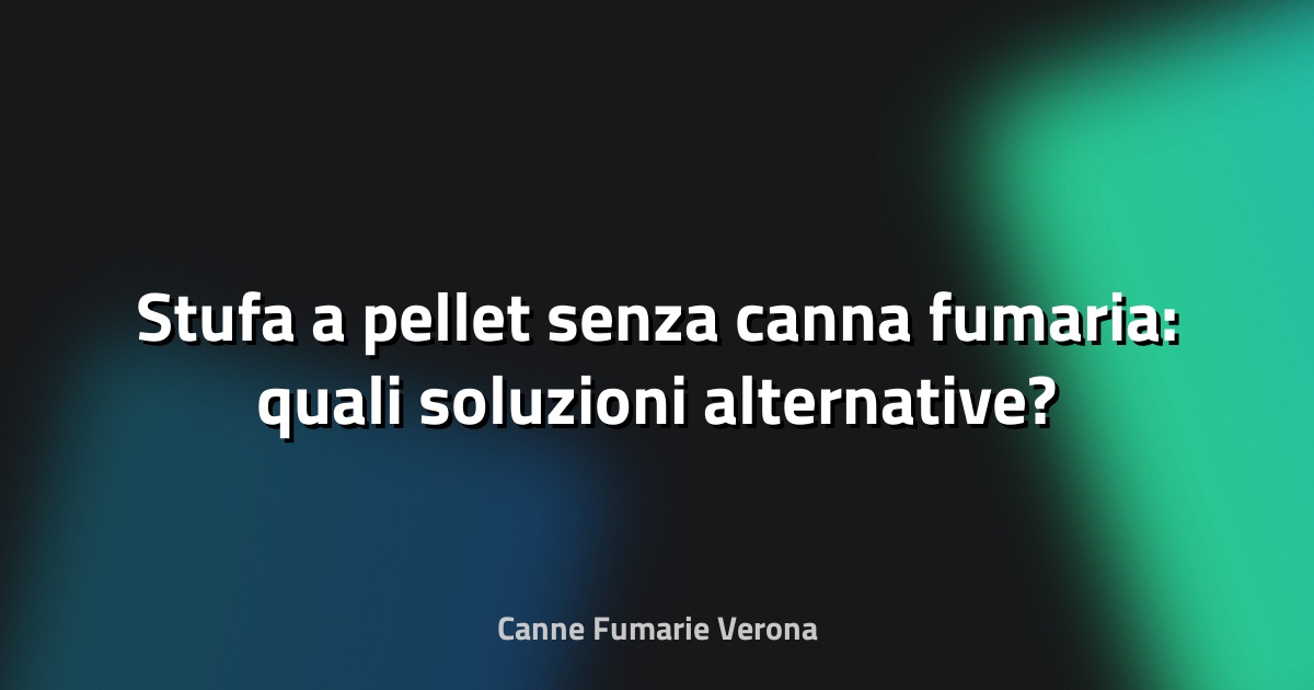 🔥 Stufa a pellet senza canna fumaria: quali soluzioni alternative?