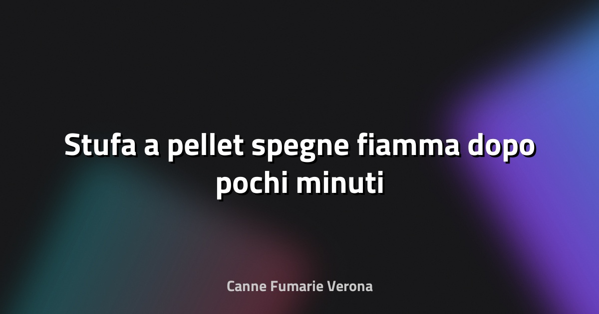 🔥 Stufa a pellet spegne fiamma dopo pochi minuti