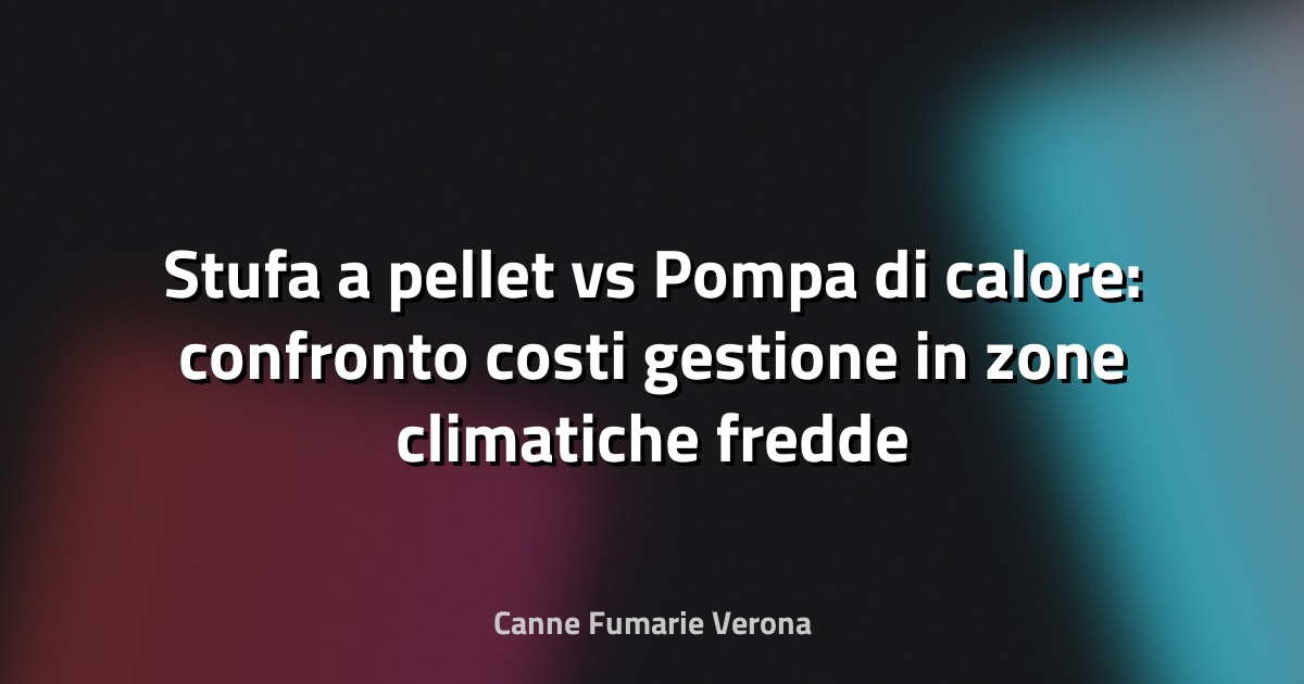 Stufa a pellet vs Pompa di calore: confronto costi gestione in zone climatiche fredde