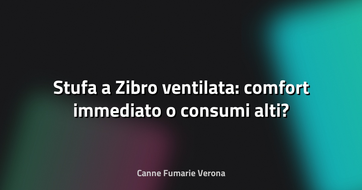 🔥 Stufa a Zibro ventilata: comfort immediato o consumi alti?