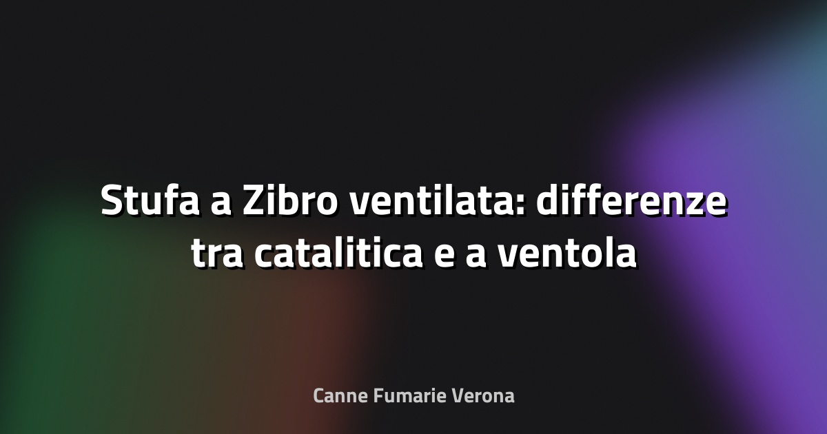 🔥 Stufa a Zibro ventilata: differenze tra catalitica e a ventola