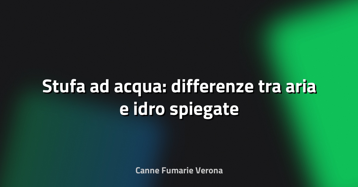 🔥 Stufa ad acqua: differenze tra aria e idro spiegate