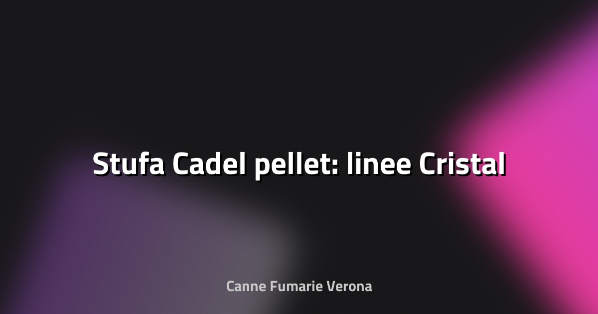 🔥 Stufa Cadel pellet: linee Cristal