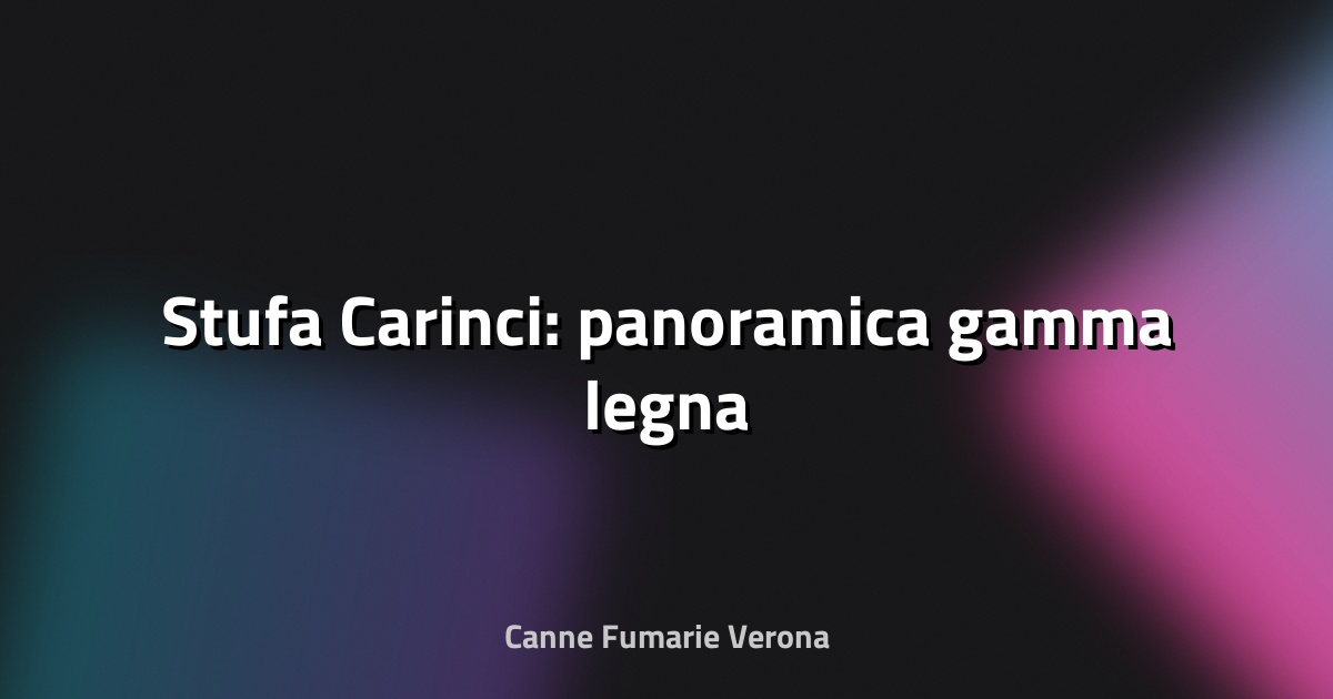 🔥 Stufa Carinci: panoramica gamma legna