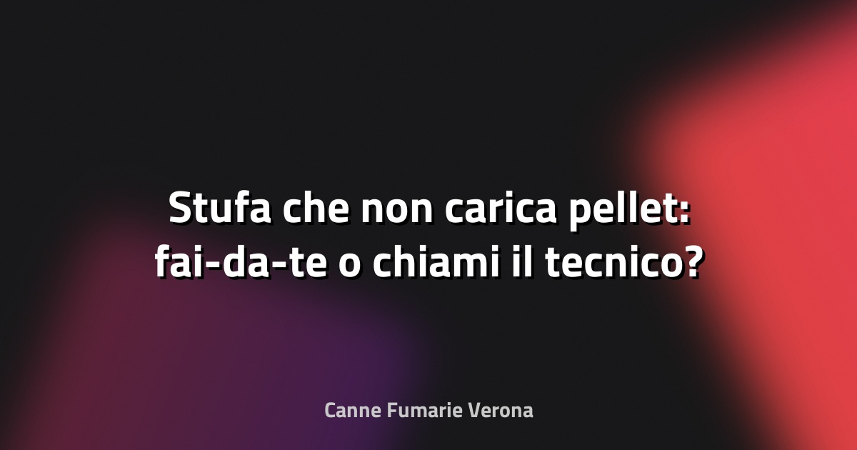 🔥 Stufa che non carica pellet: fai-da-te o chiami il tecnico?