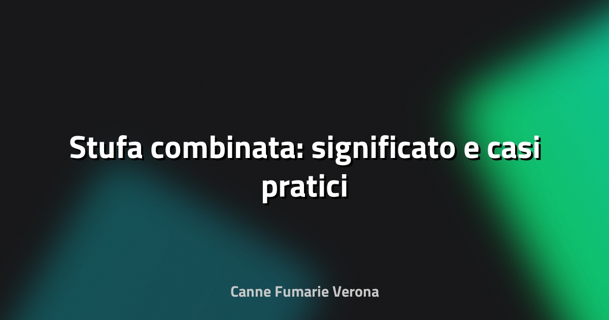 🔥 Stufa combinata: significato e casi pratici