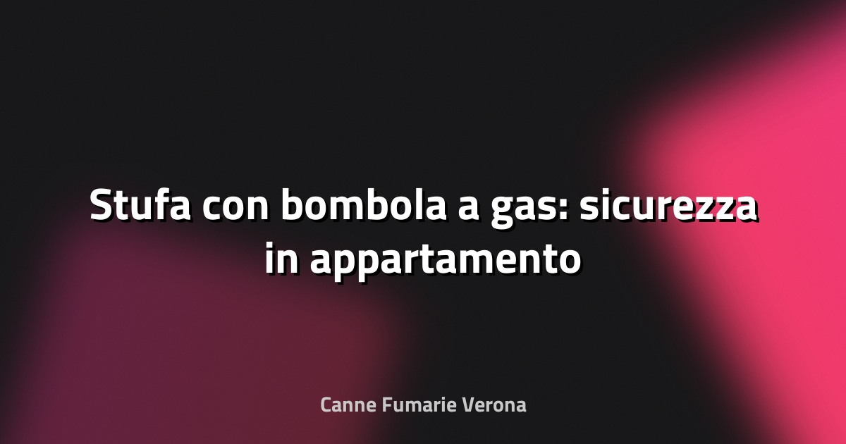 🔥 Stufa con bombola a gas: sicurezza in appartamento