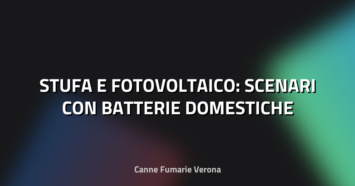 🔥 STUFA E FOTOVOLTAICO: SCENARI CON BATTERIE DOMESTICHE