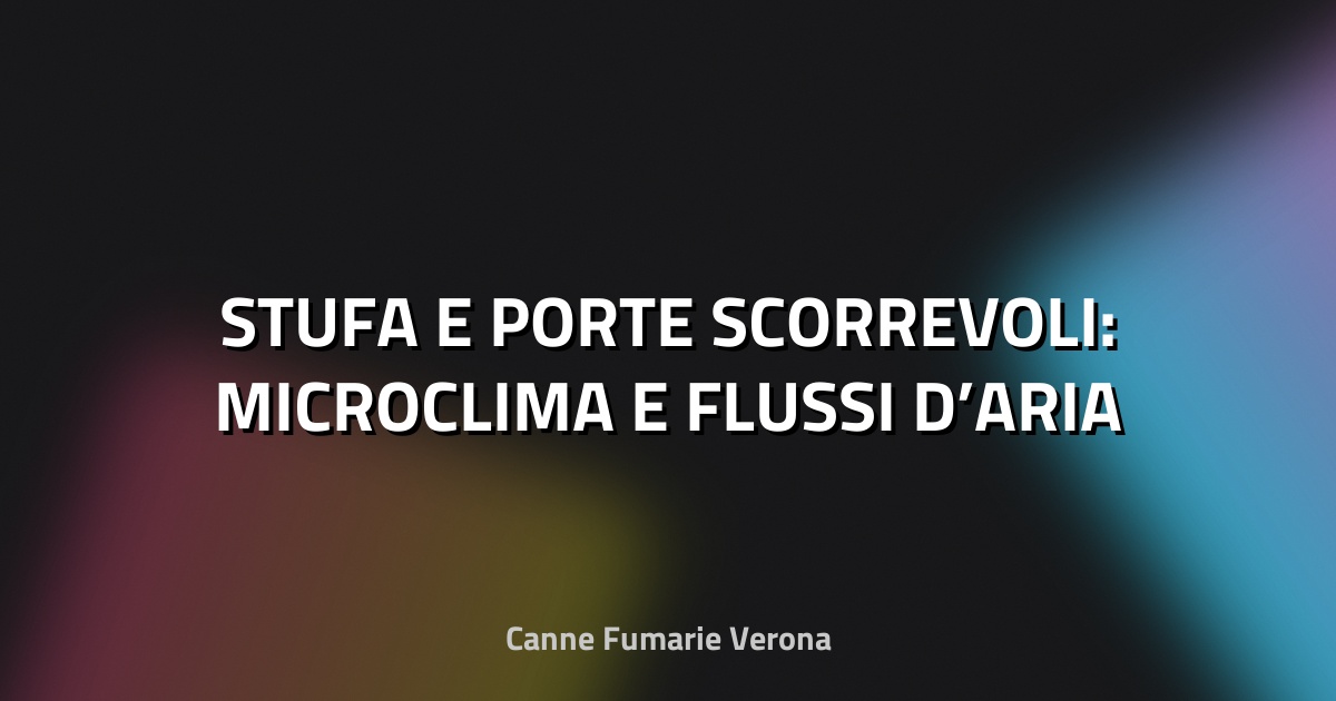 🔥 STUFA E PORTE SCORREVOLI: MICROCLIMA E FLUSSI D’ARIA