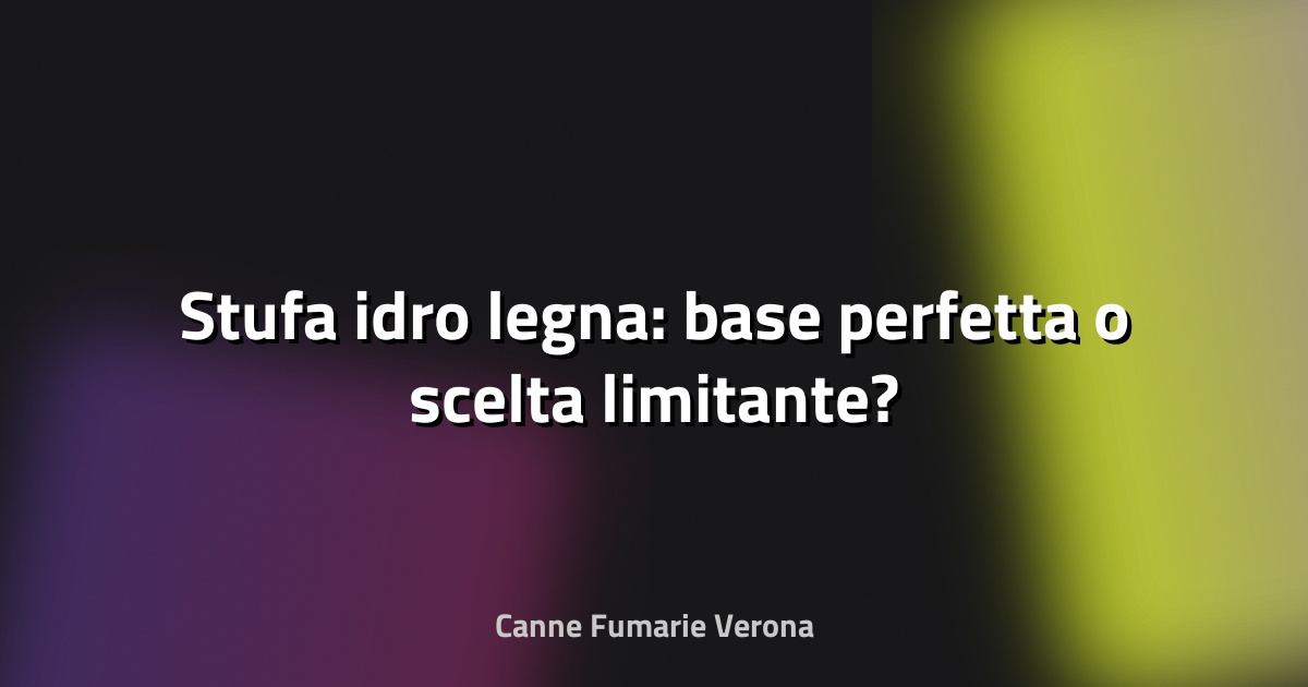 🔥 Stufa idro legna: base perfetta o scelta limitante?