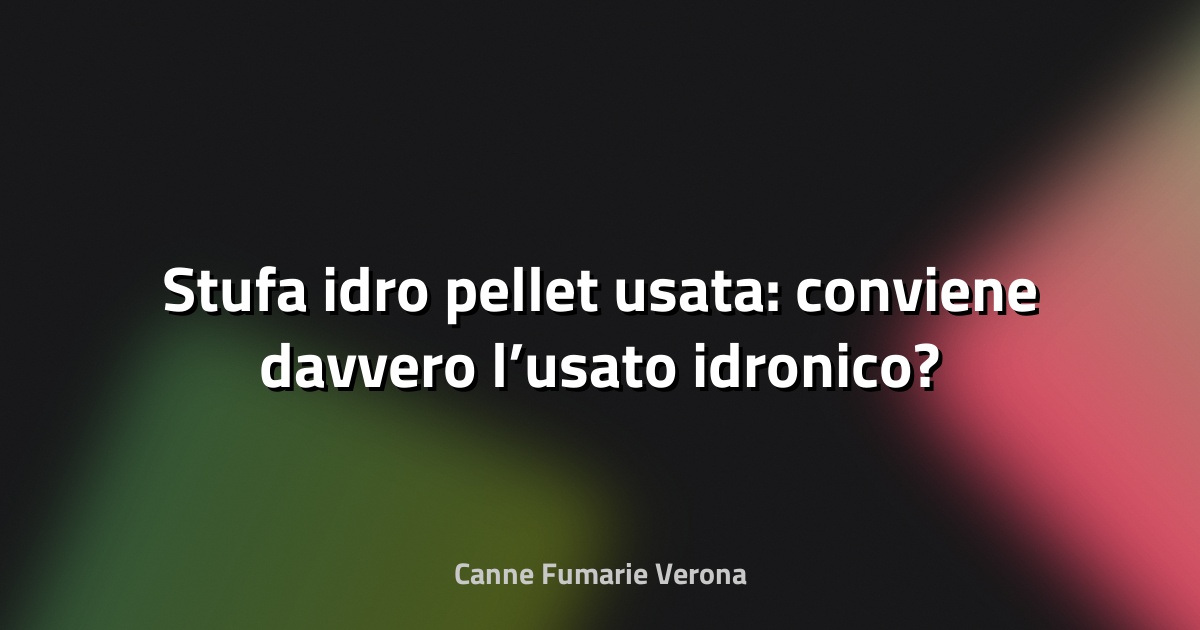 🔥 Stufa idro pellet usata: conviene davvero l’usato idronico?
