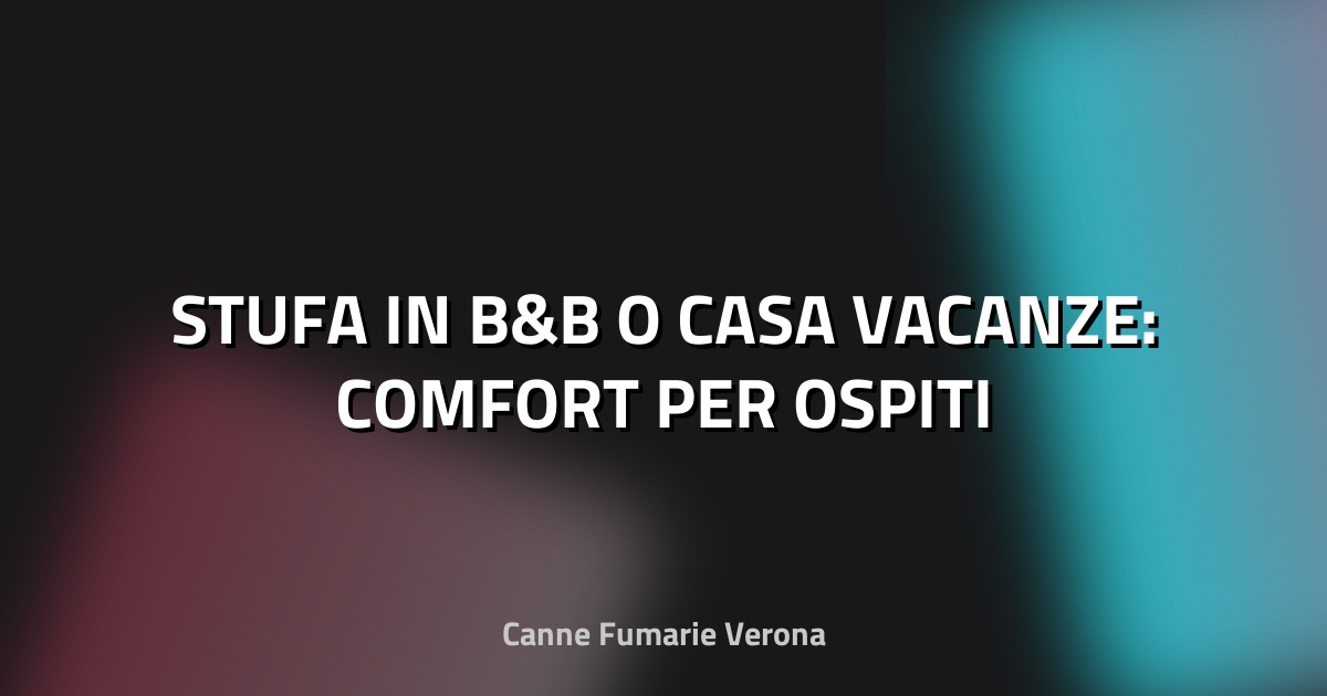 🔥 STUFA IN B&B O CASA VACANZE: COMFORT PER OSPITI