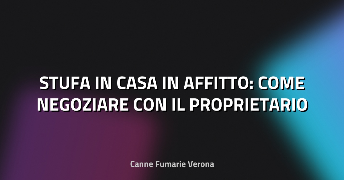 🔥 STUFA IN CASA IN AFFITTO: COME NEGOZIARE CON IL PROPRIETARIO