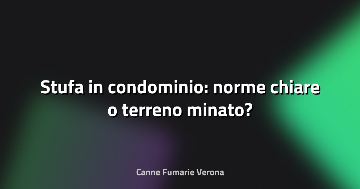 🔥 Stufa in condominio: norme chiare o terreno minato?