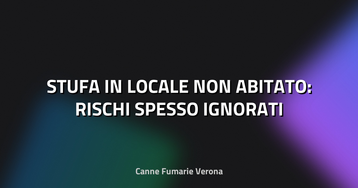 🔥 STUFA IN LOCALE NON ABITATO: RISCHI SPESSO IGNORATI