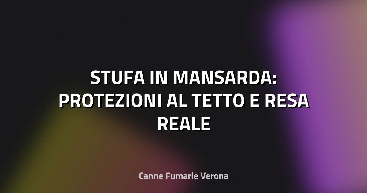 🔥 STUFA IN MANSARDA: PROTEZIONI AL TETTO E RESA REALE