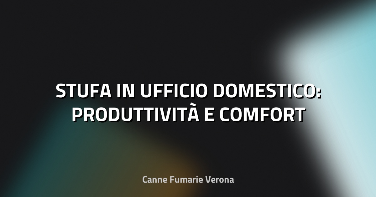 🔥 STUFA IN UFFICIO DOMESTICO: PRODUTTIVITÀ E COMFORT