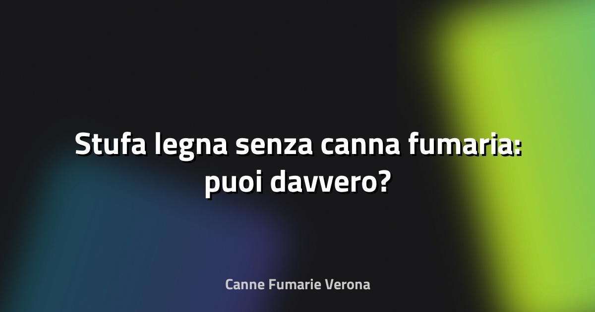 🔥 Stufa legna senza canna fumaria: puoi davvero?