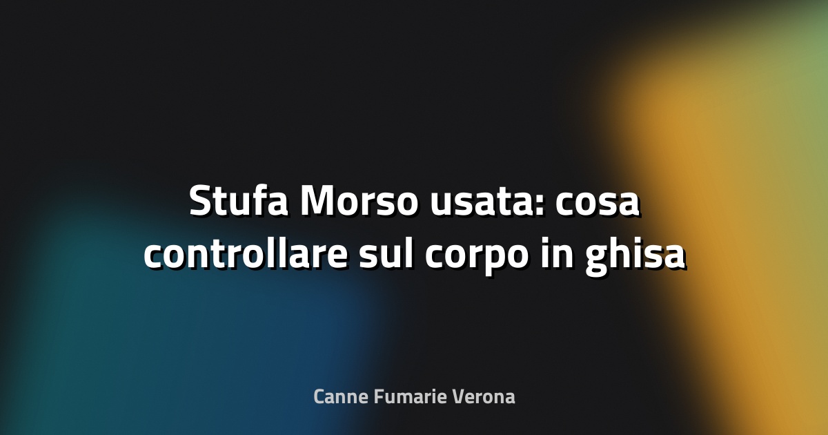 🔥 Stufa Morso usata: cosa controllare sul corpo in ghisa