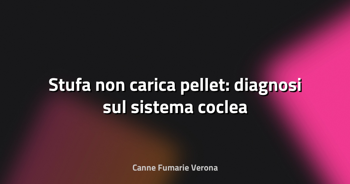🔥 Stufa non carica pellet: diagnosi sul sistema coclea