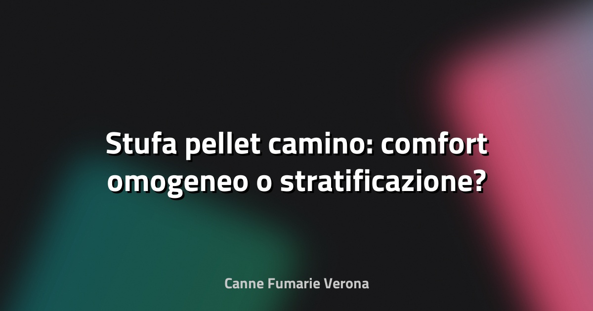 🔥 Stufa pellet camino: comfort omogeneo o stratificazione?
