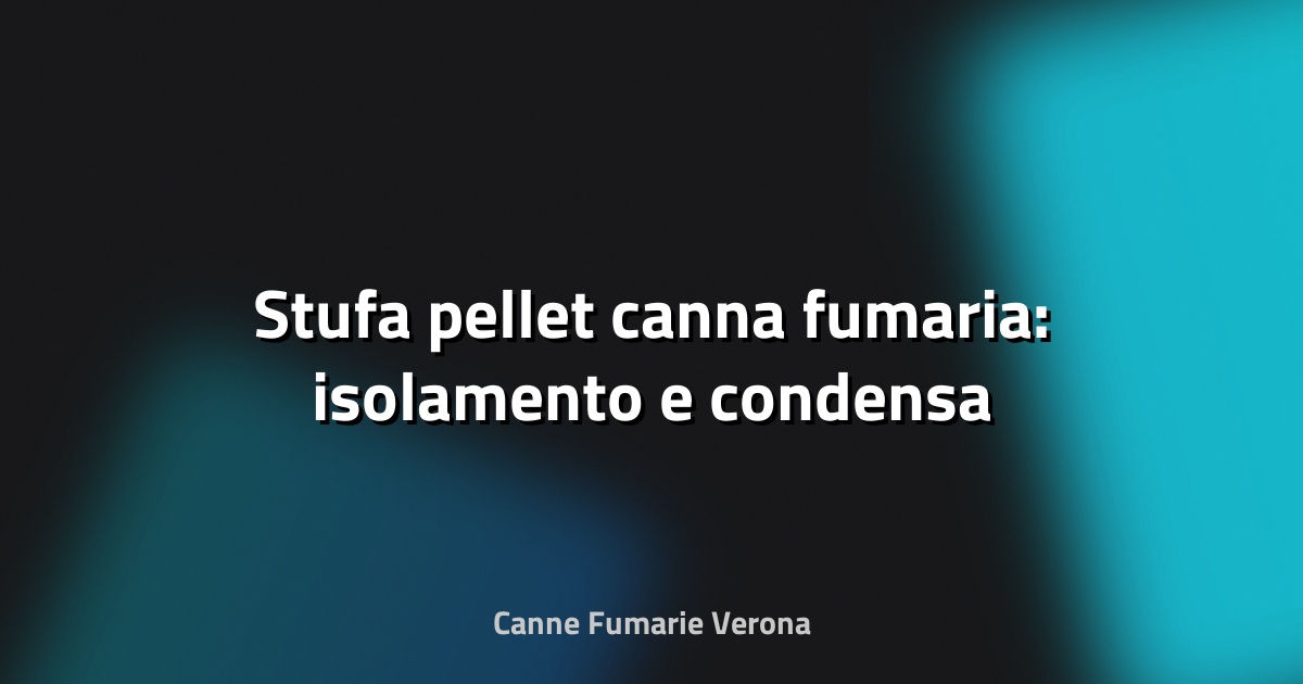 🔥 Stufa pellet canna fumaria: isolamento e condensa