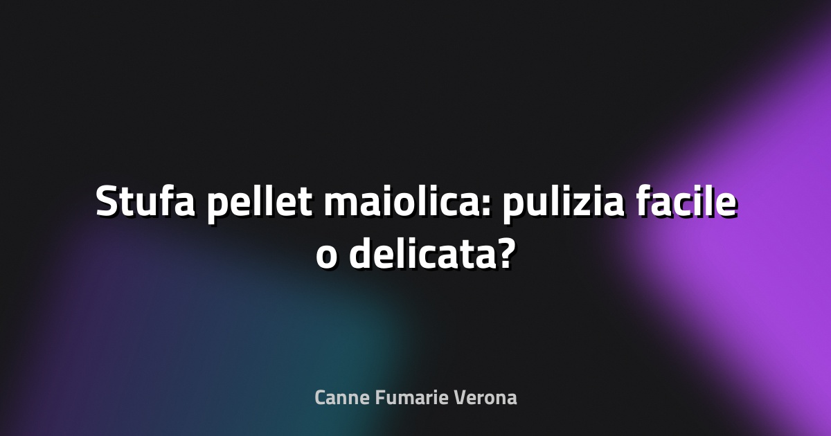 🔥 Stufa pellet maiolica: pulizia facile o delicata?