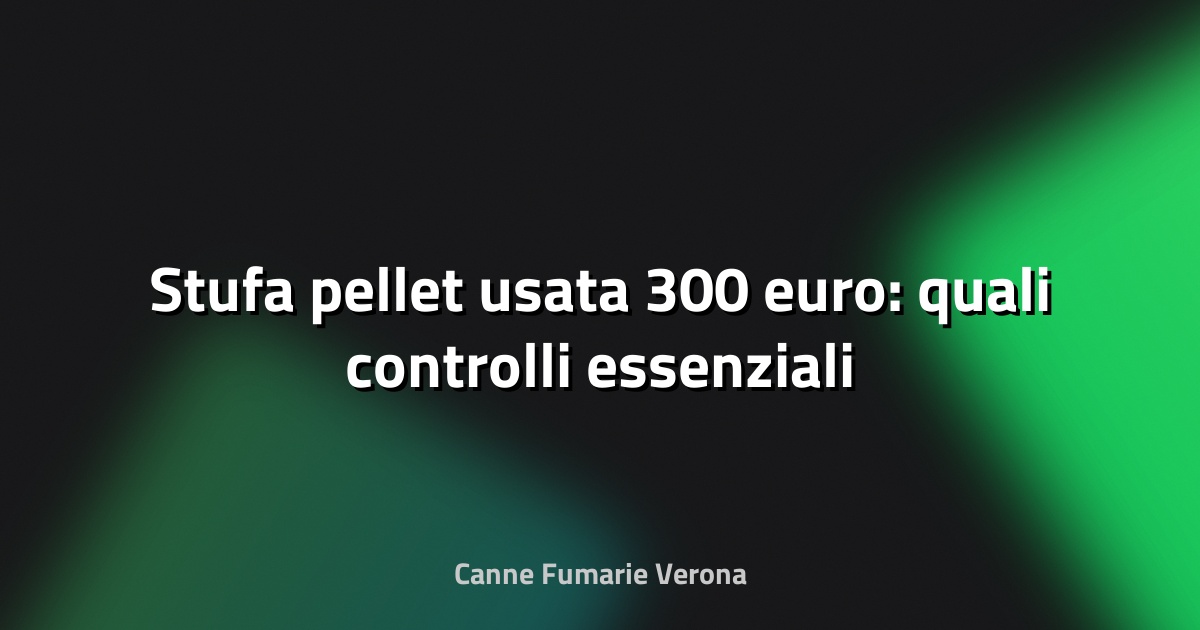 🔥 Stufa pellet usata 300 euro: quali controlli essenziali