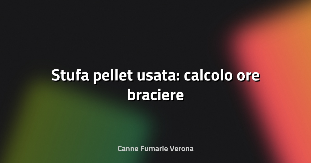 🔥 Stufa pellet usata: calcolo ore braciere