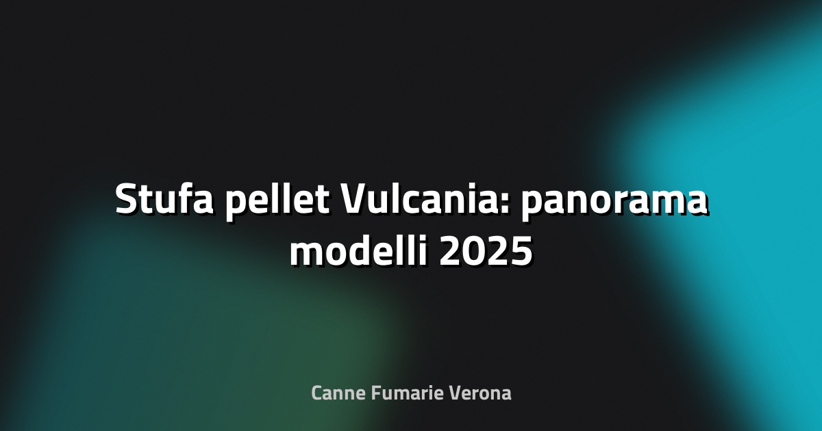 🔥 Stufa pellet Vulcania: panorama modelli 2025
