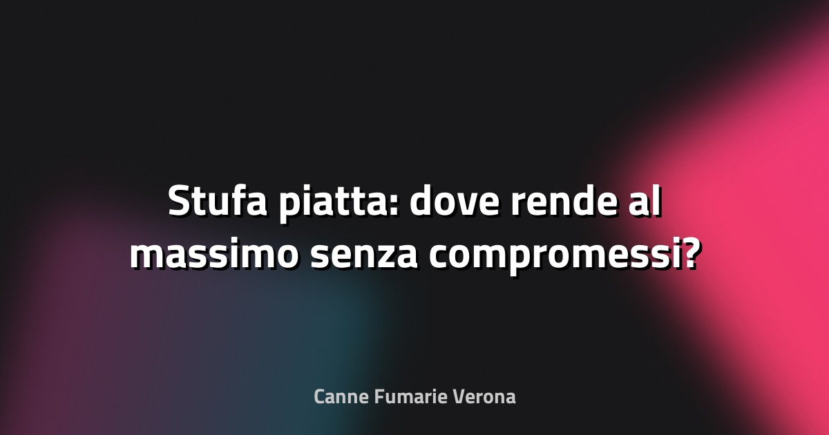 🔥 Stufa piatta: dove rende al massimo senza compromessi?