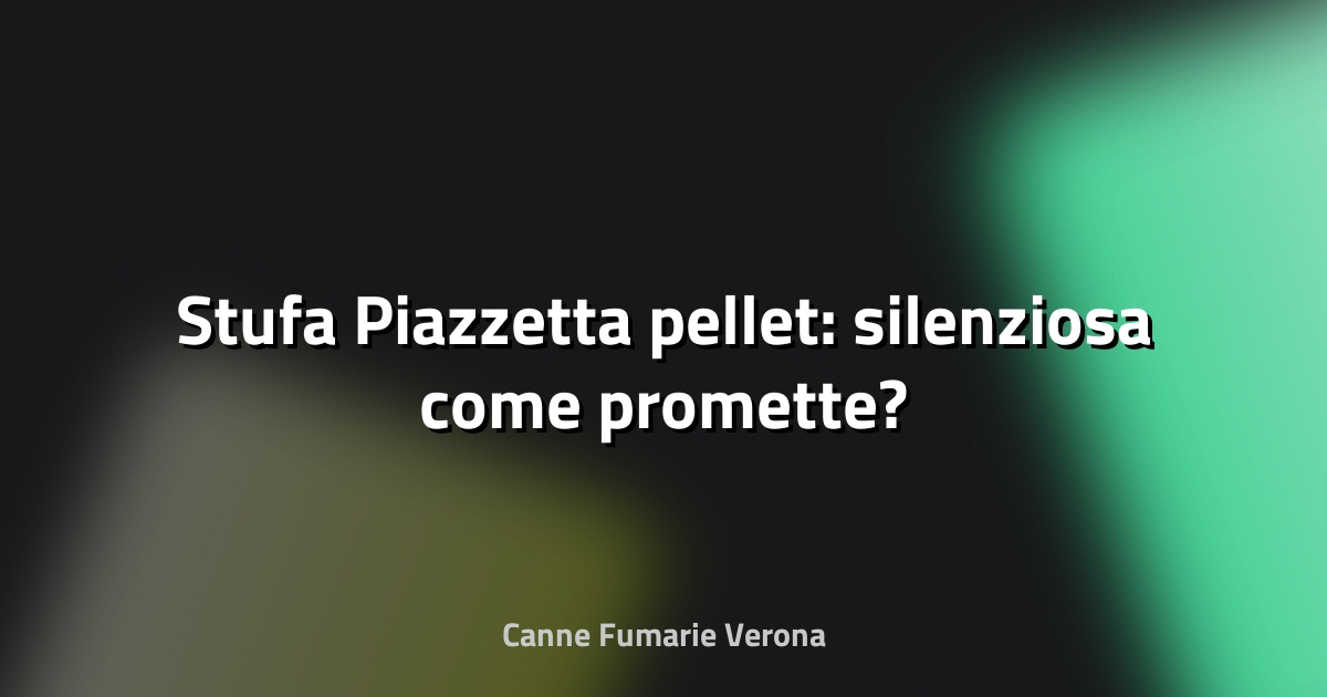 🔥 Stufa Piazzetta pellet: silenziosa come promette?