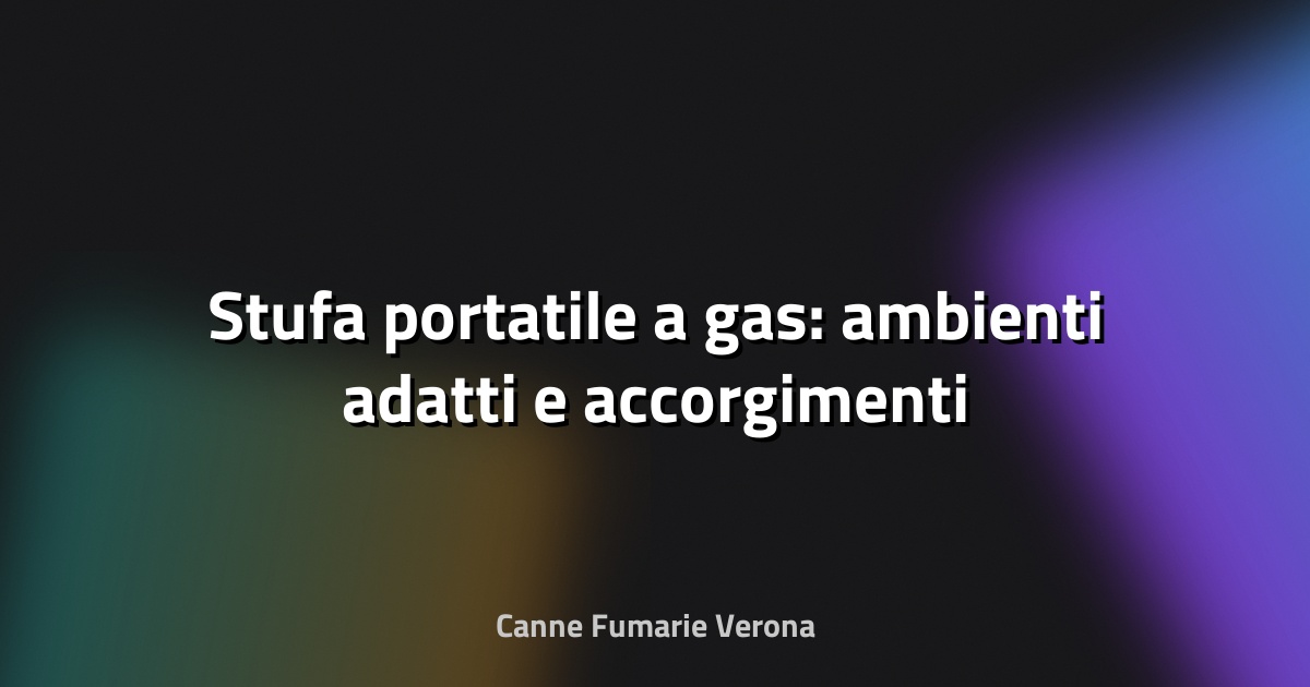 🔥 Stufa portatile a gas: ambienti adatti e accorgimenti